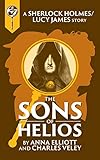 The Sons of Helios: A Sherlock Holmes and Lucy James Mystery