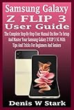 Samsung Galaxy Z FLIP 3 User Guide: The Complete Step-By-Step User Manual On How To Setup And Master Your Samsung Galaxy Z FLIP 3 5G With Tips And Tricks For Beginners And Seniors