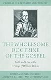 The Wholesome Doctrine of the Gospel: Faith and Love in the Writings of William Perkins (Profiles in Reformed Spirituality)