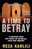 A Time to Betray: The Astonishing Double Life of a CIA Agent Inside the Revolutionary Guards of Iran
