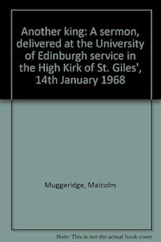 Another king: --a sermon, delivered at the University of Edinburgh service in the High Kirk of St. Giles', 14th January 1968