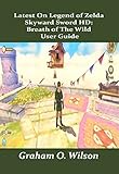  Latest On Legend of Zelda Skyward Sword HD: Breath of The Wild User Guide: A Guide as a Beginner You Can’t Afford To Miss (English Edition)