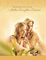 Woman in Love Mother Daughter Retreat : Leader's Guide 1517203716 Book Cover