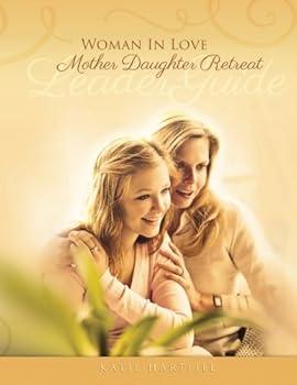 Woman in Love Mother Daughter Retreat : Leader's Guide