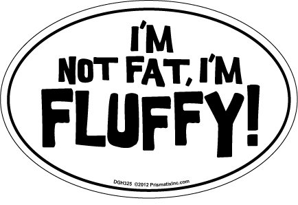 I'm not Fat I'm Fluffy