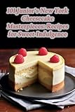 101 Junior's New York Cheesecake Masterpieces: Recipes for Sweet Indulgence