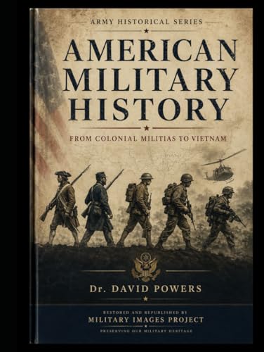 American Military History - From Colonial Militias to Vietnam Vol. 1 – Colonial to Pre-World War I (Military Images Project)