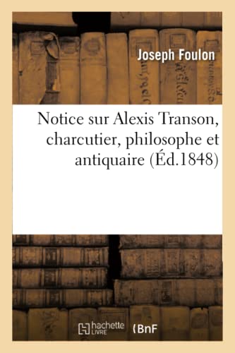 Notice Sur Alexis Transon, Charcutier, Philosophe Et Antiquaire (French Edition)