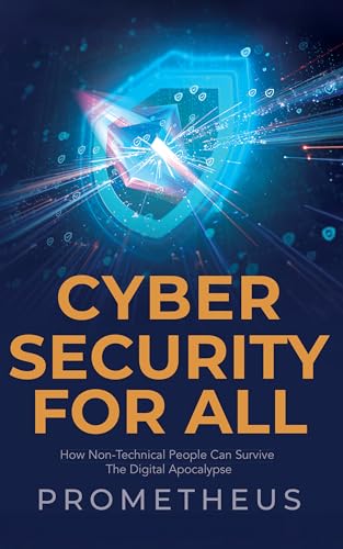 Cyber Security for ALL: How Non-Technical People Can Survive the Digital Apocalypse