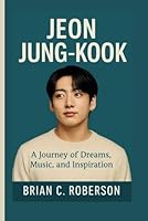 JEON JUNG-KOOK: A Journey of Dreams, Music, and Inspiration B0F5QHSHMB Book Cover