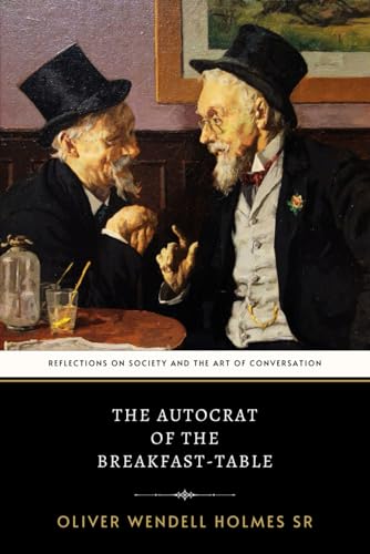 The Autocrat of the Breakfast-Table: The Original 1858 Classic Essays on Philosophical Humor