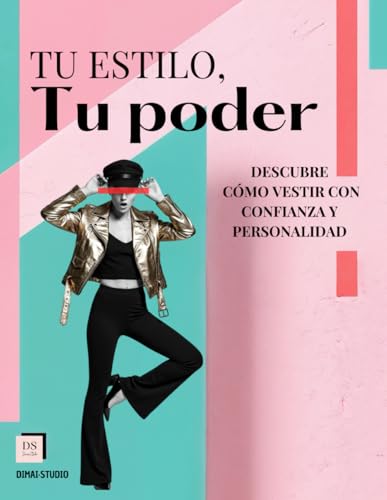 Guía de estilo personal : Tu estilo, Tu poder: Descubre cómo vestir con confianza y personalidad (Spanish Edition)
