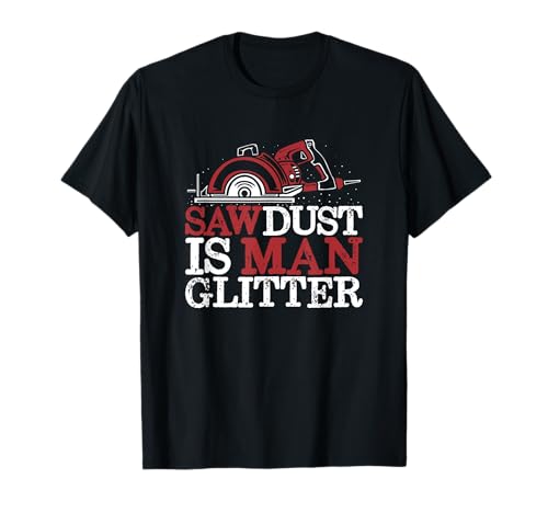 Funny Carpenter Woodworker Joiner - Sawdust Is Man Glitter T-Shirt
