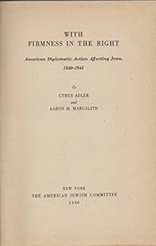 With Firmness in the Right American Diplomatic Action Affecting Jews, 1840-1945