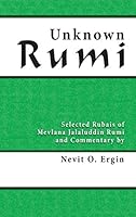 Unknown Rumi: Selected Rubais of Mevlana Jalaluddin Rumi and Commentary by Nevit O. Ergin 0964634864 Book Cover