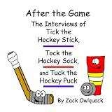 After the Game – The Interviews of Tick the Hockey Stick, Tock the Hockey Sock, and Tuck the Hockey Puck