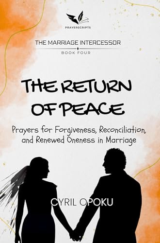 The Return of Peace : Prayers for Forgiveness, Reconciliation, and Renewed Oneness in Marriage (The Marriage Intercessor Book 4)