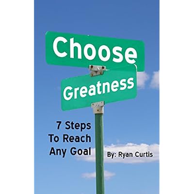 Choose Greatness: 7 Steps to Reach Any Goal