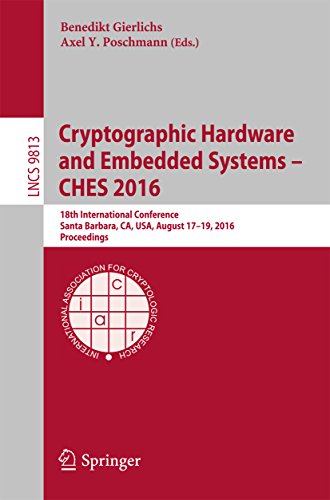 Cryptographic Hardware and Embedded Systems – CHES 2016: 18th International Conference, Santa Barbara, CA, USA, August 17-19, 2016, Proceedings (Lecture Notes in Computer Science Book 9813)
