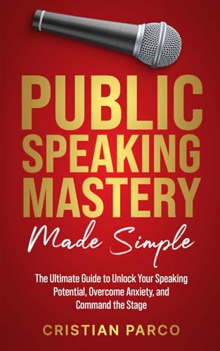 Public Speaking Mastery Made Simple: Your Ultimate Guide to Unlock