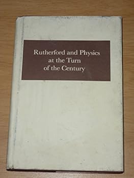 Hardcover Rutherford and Physics at the Turn of the Century Book