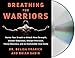 Breathing for Warriors: Master Your Breath to Unlock More Strength, Greater Endurance, Sharper Precision, Faster Recovery, and an Unshakable Inner Game
