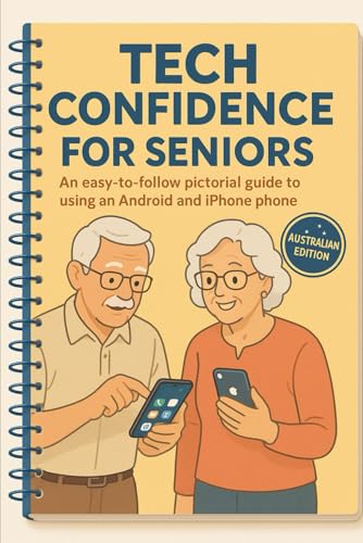 Tech Confidence for Seniors: An easy to follow pictorial guide to using an Android and iPhone phone