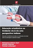 Educação ortodôntica no Ocidente vis-à-vis uma perspectiva indiana: Educação ortodôntica em todos os continentes: Um olhar sobre as abordagens ocidental e indiana (Portuguese Edition) 6203907200 Book Cover