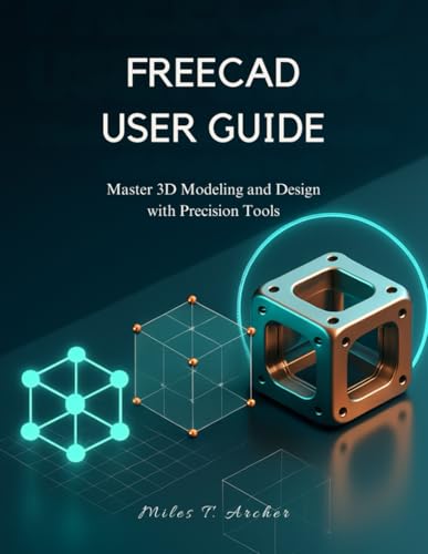 FREECAD USER GUIDE: Master 3D Modeling and Design with Precision Tools