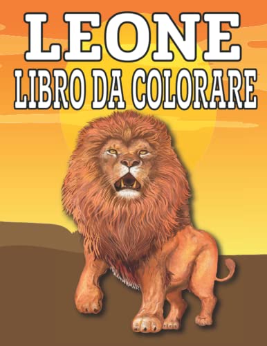 leone Libro da colorare: un divertente libro da colorare sul leone per i bambini che amano il leone per bambini e adulti per i più piccoli Grande regalo per bambini e bambine