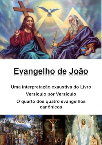Evangelho de João: uma interpretação exaustiva do livro : versículo por versículo - o quarto dos quatro evangelhos canônicos