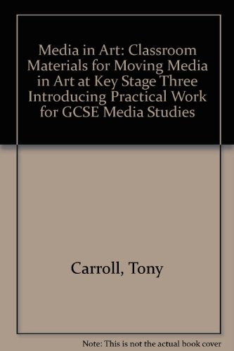 Media in Art: Classroom Materials for Moving Media in Art at Key Stage Three Introducing Practical Work for GCSE Media Studies