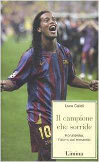 Il campione che sorride. Ronaldinho, l'ultimo dei
