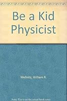 Be a Kid Physicist 0830640916 Book Cover