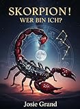 SKORPION! WER BIN ICH?: Der vollständige Leitfaden zum Verstehen Ihrer Wasserzeichen-Energie (Astrologie - Die Tierkreiszeichen auf Deutsch 9)