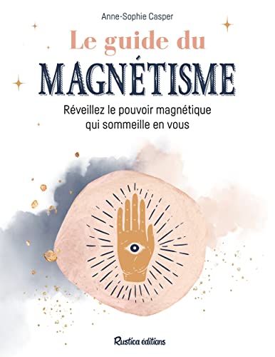 Le guide du magnétisme: Réveillez le pouvoir...