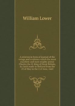 Paperback A relation in form of journal of the voiage and residence which the most excellent and most mighty prince Charles the II, King of Great Britain, &c ha Book