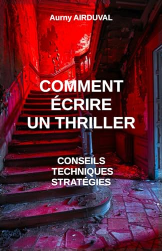 livre Comment écrire un thriller : conseils, techniques et stratégies: Conseils pour écrire, Ecrire un thriller, Créer des personnages, Faire un roman, Rédiger un livre