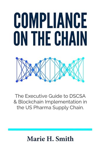 Compliance on the Chain: The Executive Guide to DSCSA & Blockchain Implementation in the US Pharma Supply Chain.