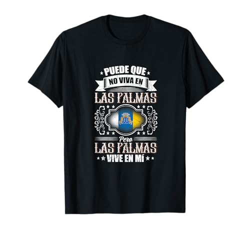 Puede que no viva en Las Palmas pero Las Palmas vive en mí Camiseta