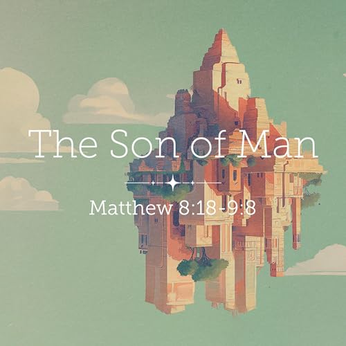 Matthew 8:18-9:8 – The Son of Man