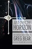 Just Over the Horizon (The Complete Short Fiction of Greg Bear Book 1)