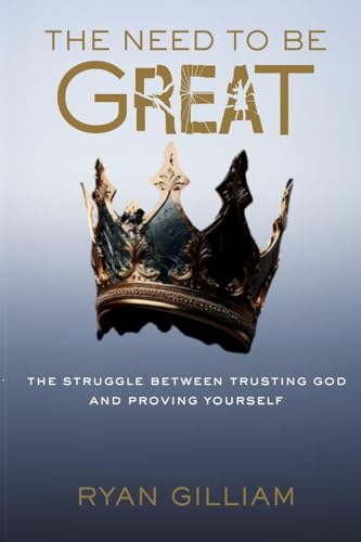 The Need To Be Great: The Struggle Between Trusting God and Proving Yourself