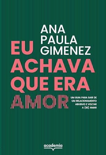 Eu achava que era amor: Um guia para sair de um relacionamento abusivo e voltar a (se) amar