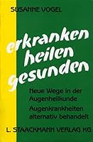 Erkranken, heilen, gesunden: Neue Wege in der Augenheilkunde. Augenkrankheiten alternativ behandelt 3886750663 Book Cover
