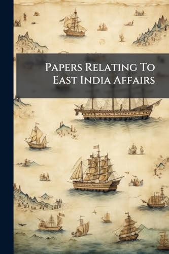 Papers Relating To East India Affairs: Viz. Nr. 1 Copy Of A Letter