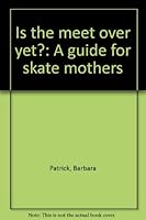 Is the meet over yet?: A guide for skate mothers 0943576008 Book Cover