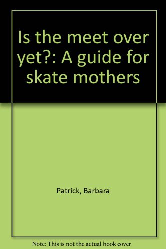 Is the meet over yet?: A guide for skate mothers 0943576008 Book Cover