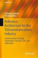 Reference Architecture for the Telecommunications Industry: Transformation of Strategy, Organization, Processes, Data, and Applications 3319467557 Book Cover
