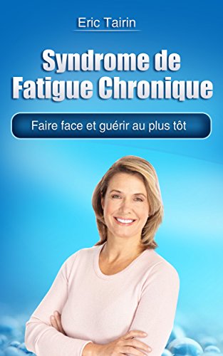 Amazon Com Syndrome De Fatigue Chronique Faire Face Et Guerir Au Plus Tot Encephalomyelite Myalgique Fibromyalgie Inflammation Symptome Fatigue Permanente Vitalite Fatiguee French Edition Ebook Tairin Eric Kindle Store